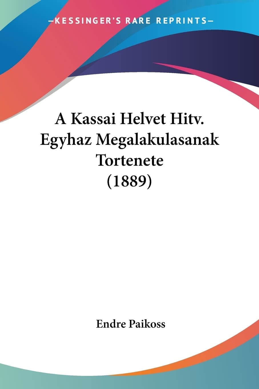 A Kassai Helvet Hitv. Egyhaz Megalakulasanak Tortenete (1889)
