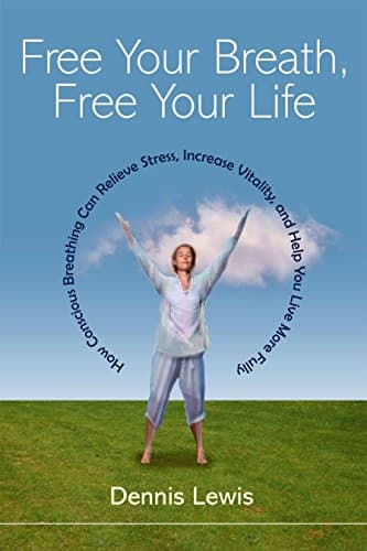 Free Your Breath, Free Your Life: How Conscious Breathing Can Relieve Stress, Increase Vitality, and Help You LiveMore Fully