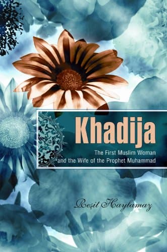 Khadija: The First Muslim and the Wife of the Prophet Muhammad