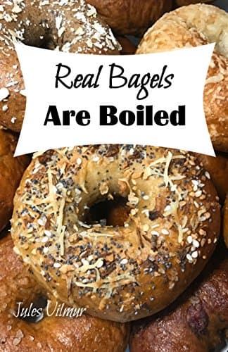 Real Bagels Are Boiled: Twenty Painless Recipes From a Girl Who Learned to Bake When She Moved to a Town Where Nobody Made a Proper Bagel Kindle Edition