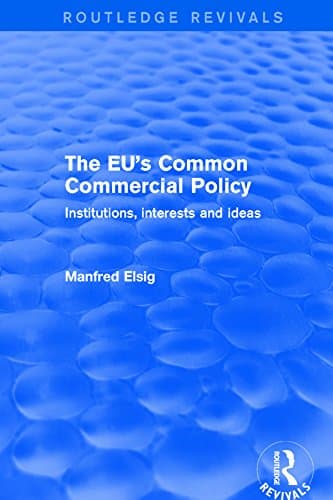 The EU's Common Commercial Policy: Institutions, Interests and Ideas (Routledge Revivals)