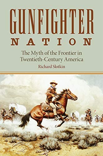 Gunfighter Nation: The Myth of the Frontier in Twentieth-Century America (Mythology of the American West)