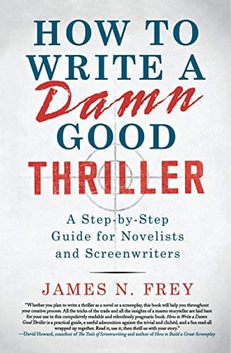 How to Write a Damn Good Thriller: A Step-by-Step Guide for Novelists and Screenwriters