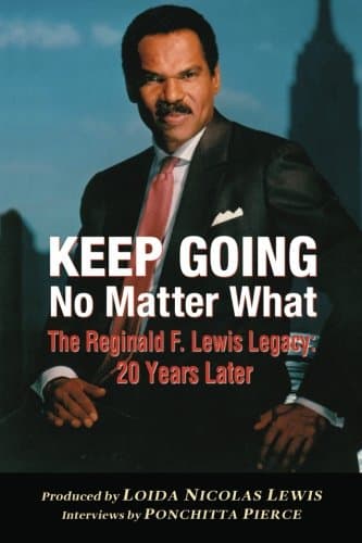 Keep Going No Matter What: The Reginald F. Lewis Legacy: 20 Years Later