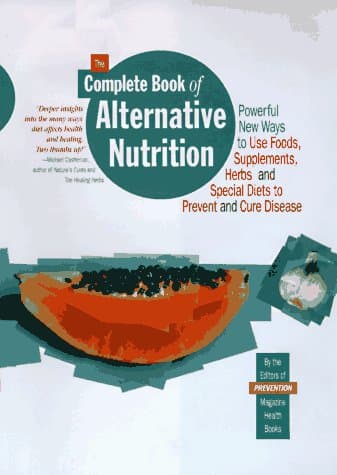 The Complete Book of Alternative Nutrition: Powerful New Ways to Use Foods, Supplements, Herbs and Special Diets to Prevent and Cure Disease