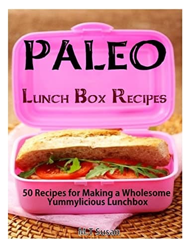Paleo Lunch Box Recipes: 50 Recipes for Making a Wholesome Yummylicious Lunchbox