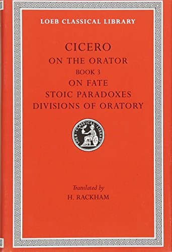 On the Orator: Book 3. On Fate. Stoic Paradoxes. Divisions of Oratory (English and Latin Edition)