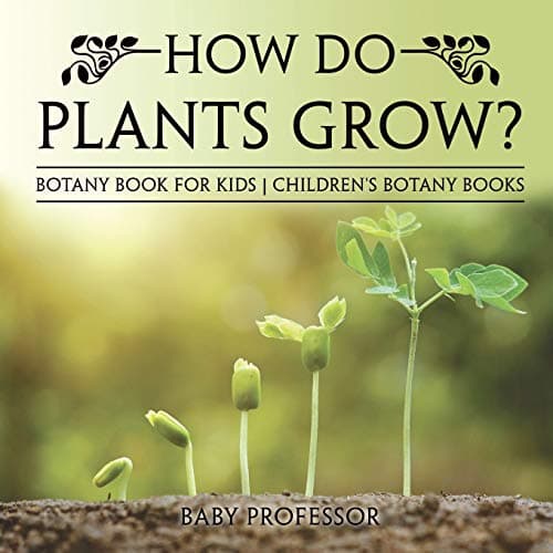 How Do Plants Grow? Botany Book for Kids | Children's Botany Books