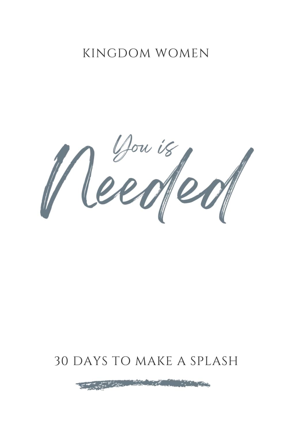 YOU IS NEEDED: 30 Days To Make A Splash (YOU IS Devotionals by Kingdom Women Global)