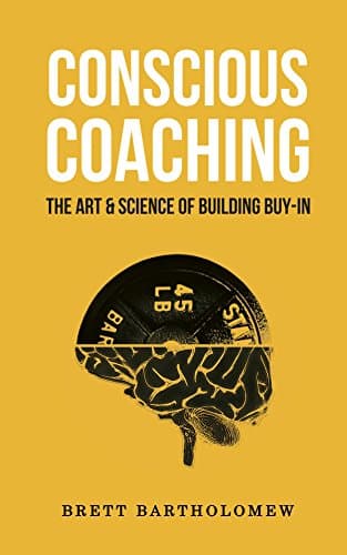 Conscious Coaching: The Art and Science of Building Buy-In Kindle Edition