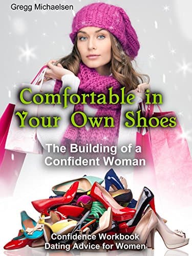Comfortable in Your Own Shoes: The Building of a Confident Woman: Confidence Workbook: Dating Advice for Women (Relationship and Dating Advice for Women Book 9)