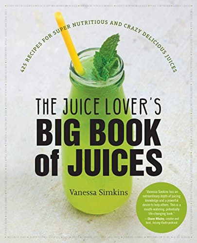 The Juice Lover's Big Book of Juices: 425 Recipes for Super Nutritious and Crazy Delicious Juices Kindle Edition