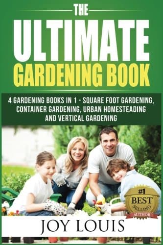 Ultimate Gardening Book: 4 Gardening Books in 1 - Square Foot Gardening, Container Gardening, Urban Homesteading, Vertical Gardening