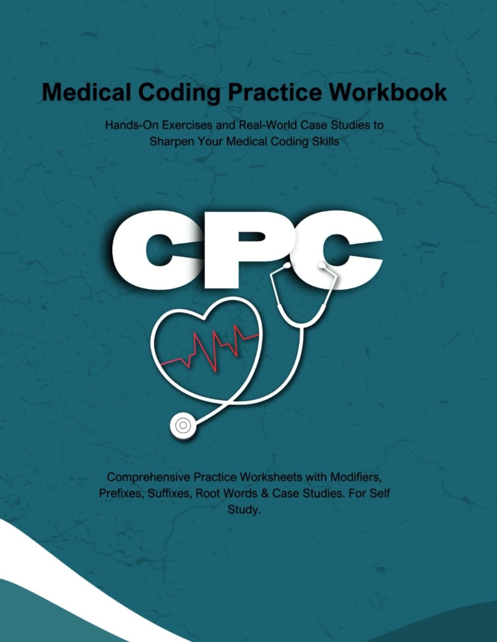 Medical Coding Practice Workbook: Hands-On Exercises and Real-World Case Studies to Sharpen Your Medical Coding Skills For Self Study and Beginners
