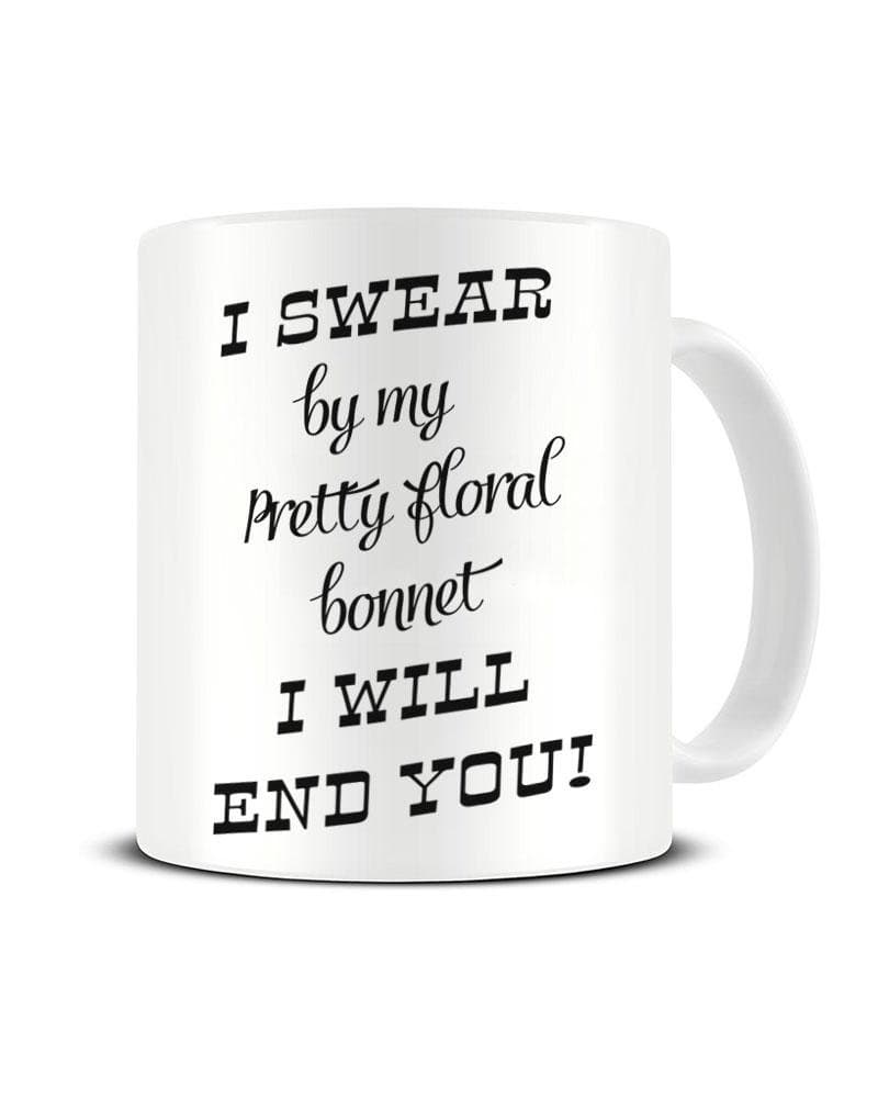 I Swear on My Pretty Floral Bonnet I Will End You - Firefly - Funny - Ceramic Cup White 10 Ounce - Novelty Gift Mug by TeeDemon®