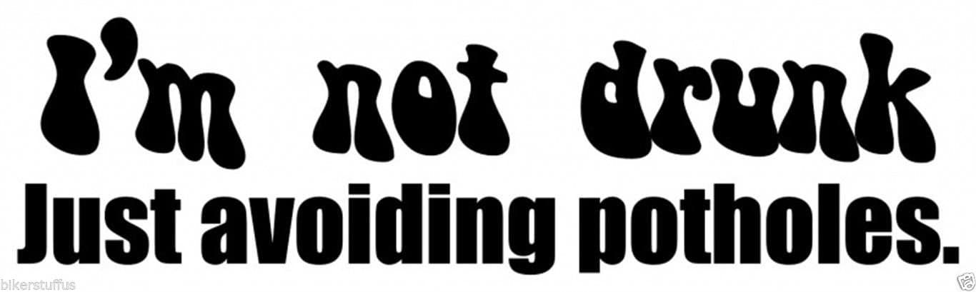 I'm NOT Drunk JUST AVOIDING POTHOLES. Bumper Sticker