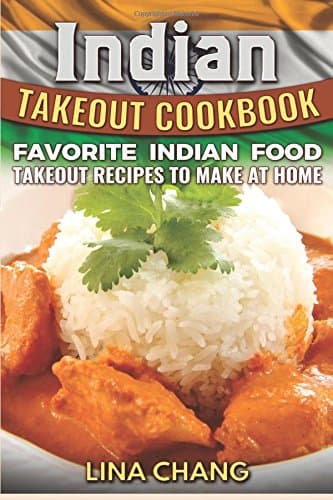 Indian Takeout Cookbook: Favorite Indian Food Takeout Recipes to Make at Home