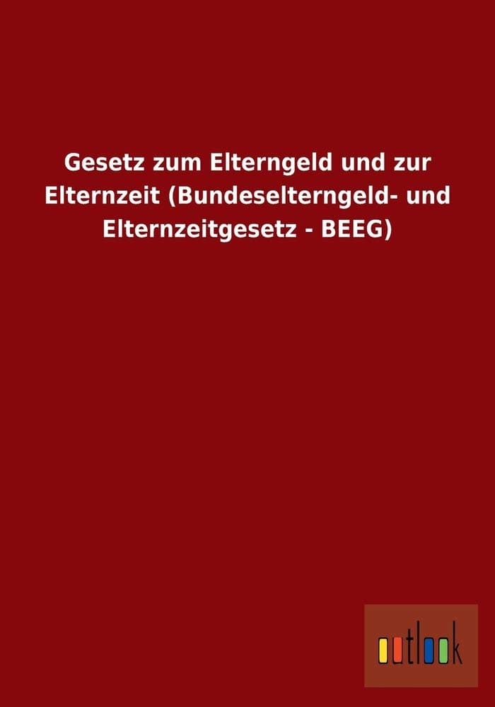 Gesetz Zum Elterngeld Und Zur Elternzeit (Bundeselterngeld- Und Elternzeitgesetz - Beeg) Paperback – 11 Mar. 2013