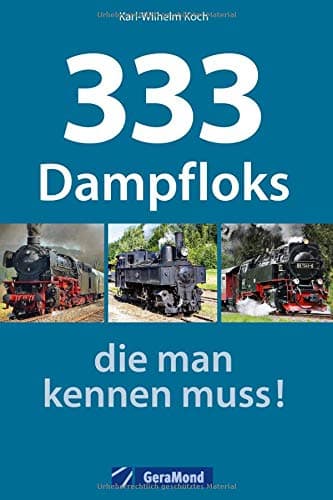 333 Dampfloks, die man kennen muss!: Von der Baureihe 01 bis zur legendären Baureihe 50. Für Eisenbahnfans, Trainspotter und Modellbauer.