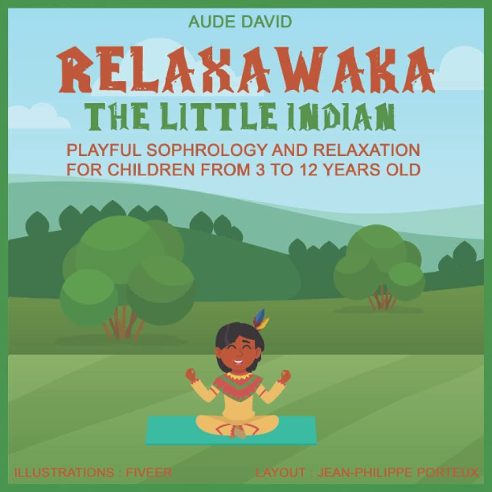 Relaxawaka, the little indian: Playful sophrology and relaxation for children from 3 to 12 years old (Relaxawaka, la petite indienne)