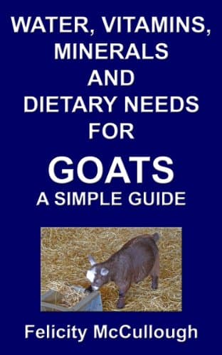 Water, Vitamins, Minerals And Dietary Needs For Goats A Simple Guide (Goat Knowledge Book 11)