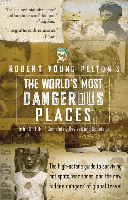 Robert Young Pelton's The World's Most Dangerous Places: 5th Edition (ROBERT YOUNG PELTON THE WORLD'S MOST DANGEROUS PLACES)