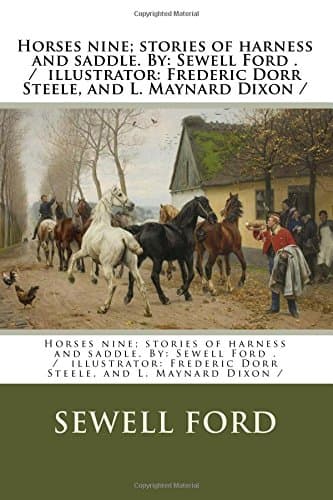 Horses nine; stories of harness and saddle. By: Sewell Ford . / illustrator: Frederic Dorr Steele, and L. Maynard Dixon /