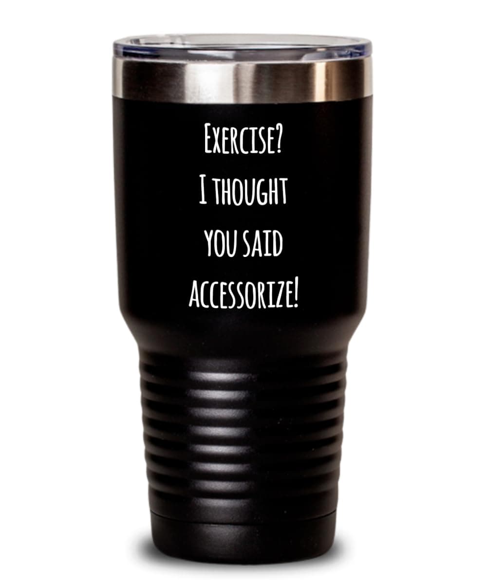 GenericHealth And Fitness Tumbler: Exercise I thought you said accessorize Black 30oz Awesome Gift AC616