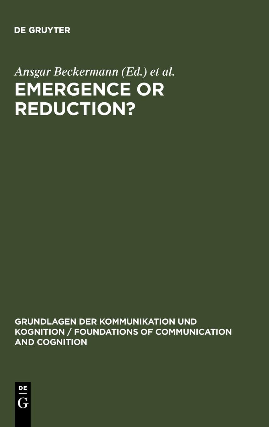 Emergence or Reduction?: Essays on the Prospects of Nonreductive Physicalism (Grundlagen der Kommunikation und Kognition/Foundations of Communication and Cognition)