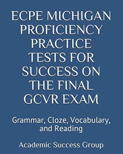ECPE Michigan Proficiency Practice Tests for Success on the Final GCVR Exam: Grammar, Cloze, Vocabulary, and Reading (Academic Success Group's ECPE ... the Certificate of Proficiency in English)