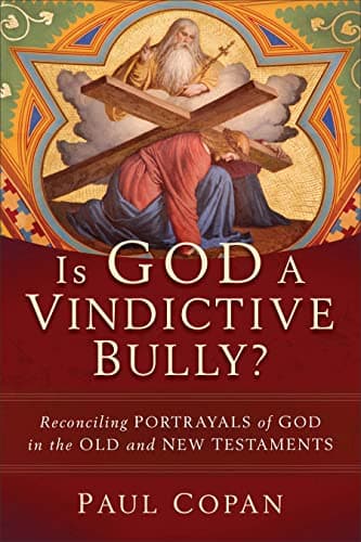 Is God a Vindictive Bully?: Reconciling Portrayals of God in the Old and New T
