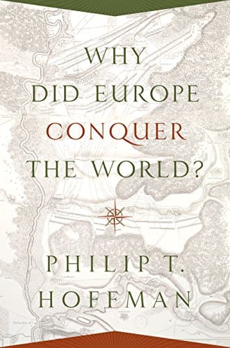 Why Did Europe Conquer the World? (The Princeton Economic History of the Western World, 54) Hardcover – June 30, 2015