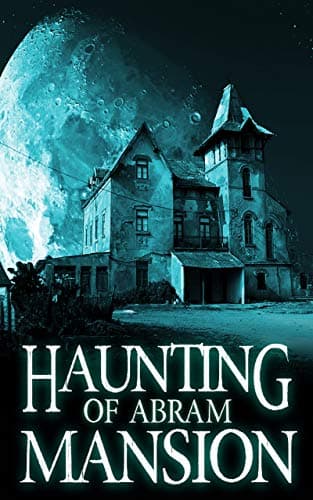 The Haunting of Abram Mansion (A Riveting Haunted House Mystery Series Book 11)