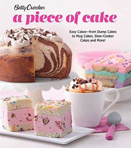 Betty Crocker A Piece Of Cake: Easy Cakes―from Dump Cakes to Mug Cakes, Slow-Cooker Cakes and More!