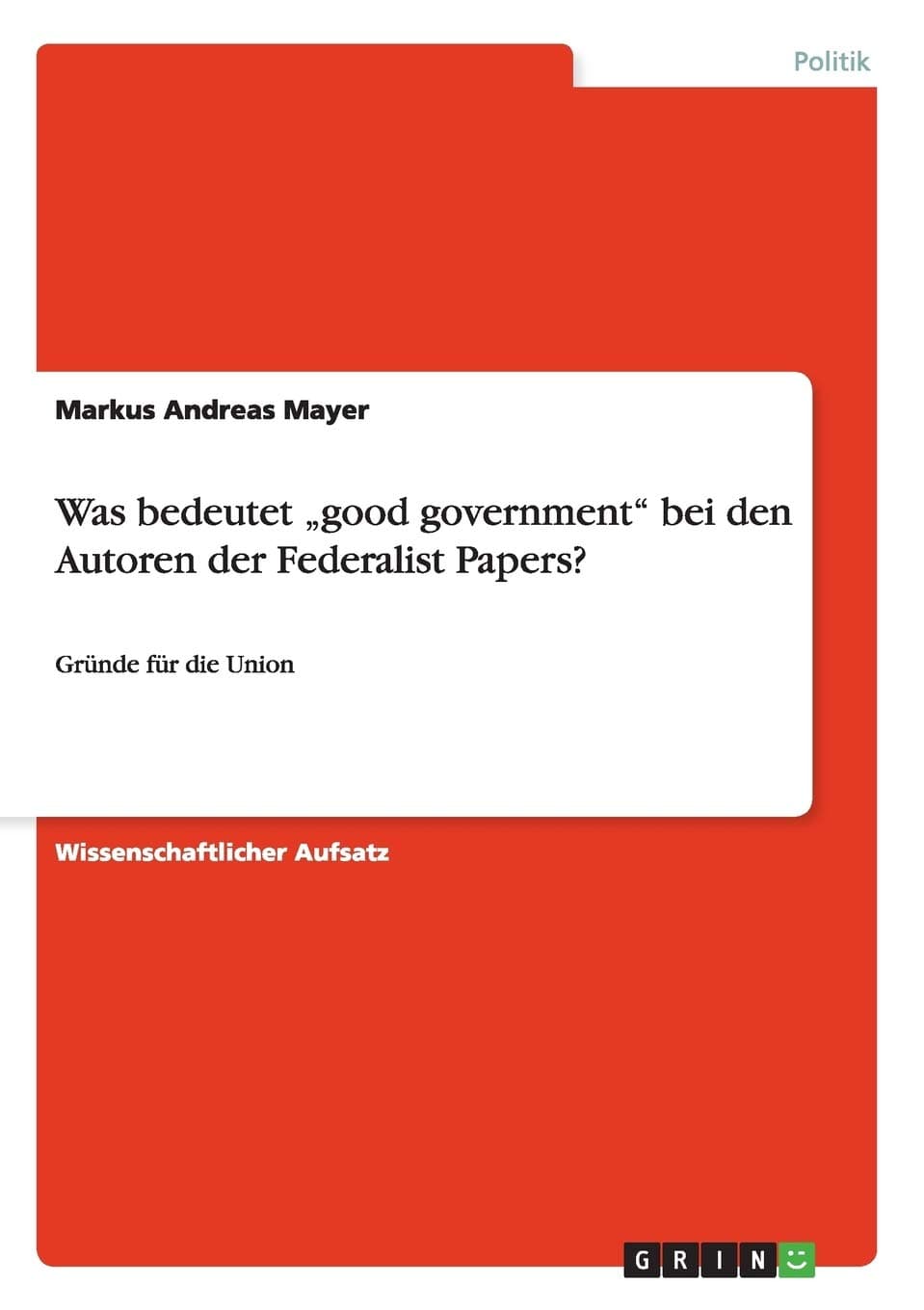 Was bedeutet "good government bei den Autoren der Federalist Papers?: Gründe für die Union