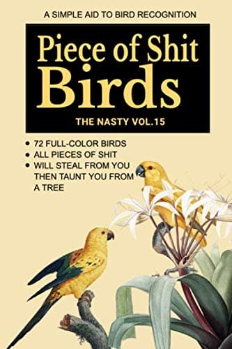 A Simple Aid To Bird Recognition. Piece of Shit Birds. 72 full-color bird. All pieces of shit. Will steal from you then taunt you from a tree: 110 ... Journal (Funny Fake Book Covers by The Nasty)