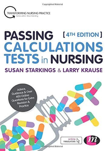 Passing Calculations Tests in Nursing: Advice, Guidance and Over 400 Online Questions for Extra Revision and Practice (Transforming Nursing Practice Series)