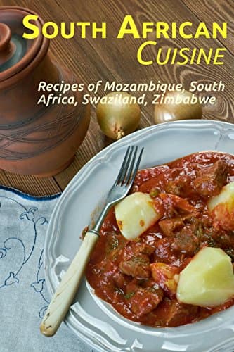 South African Cuisine: Recipes of Mozambique, South Africa, Swaziland, Zimbabwe Kindle Edition