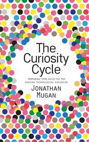 The Curiosity Cycle (Second Edition): Preparing Your Child for the Ongoing Technological Explosion