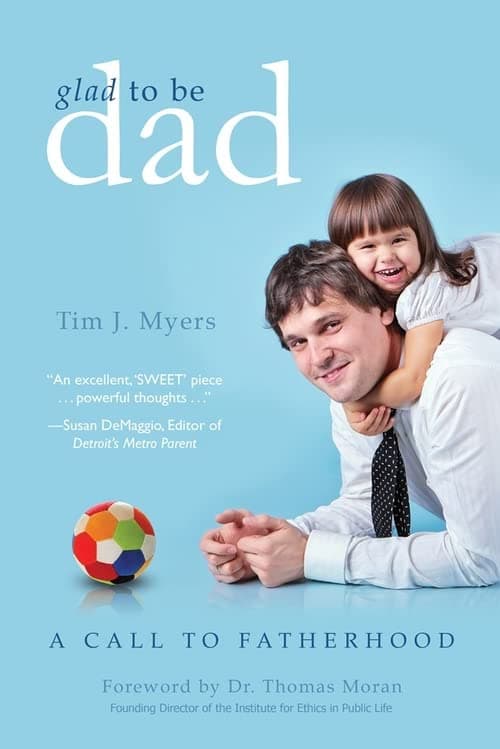 Glad to Be Dad: A Call to Fatherhood Paperback – May 1, 2013