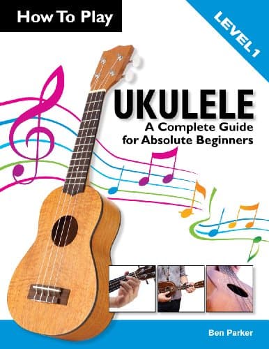 How To Play Ukulele: A Complete Guide for Absolute Beginners Kindle Edition