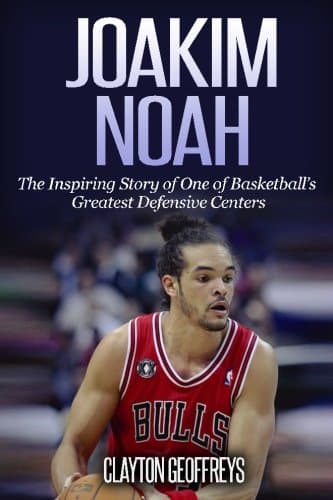 Joakim Noah: The Inspiring Story of One of Basketball’s Greatest Defensive Centers (Basketball Biography Books)