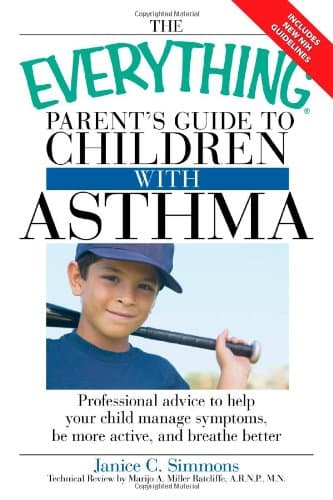 The Everything Parent's Guide to Children with Asthma: Professional advice to help your child manage symptoms, be more active, and breathe better (Everything® Series)