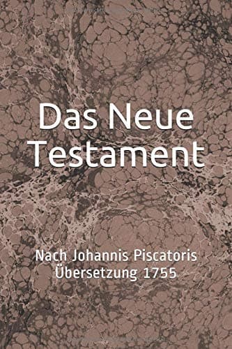 Das Neue Testament: Nach Johannis Piscatoris Übersetzung 1755