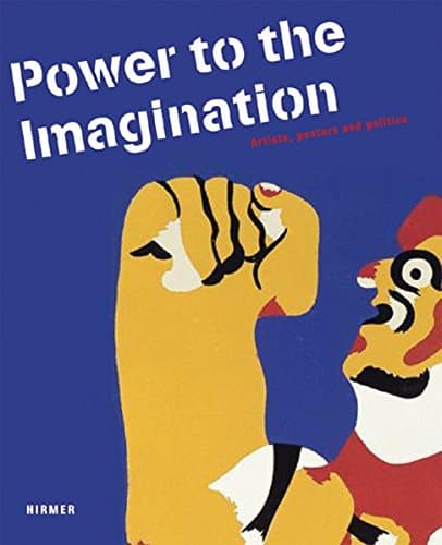 Power to Imagination: Artists, Posters and Politics; Phantasie an die Macht - Politik im Künstlerplakat: Artists, Posters and Politics; Phantasie an die Macht - Politik im Künstlerplakat