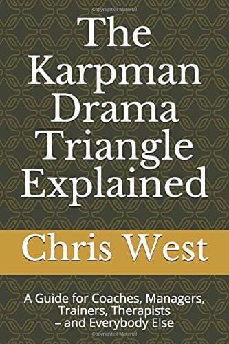 The Karpman Drama Triangle Explained: A Guide for Coaches, Managers, Trainers, Therapists – and Everybody Else