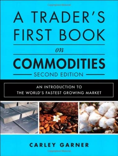 A Trader's First Book on Commodities: An Introduction to the World's Fastest Growing Market