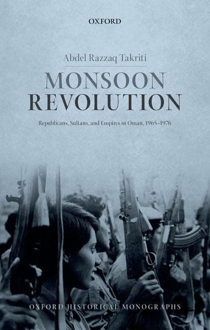 Monsoon Revolution: Republicans, Sultans, and Empires in Oman, 1965-1976 (Oxford Historical Monographs)