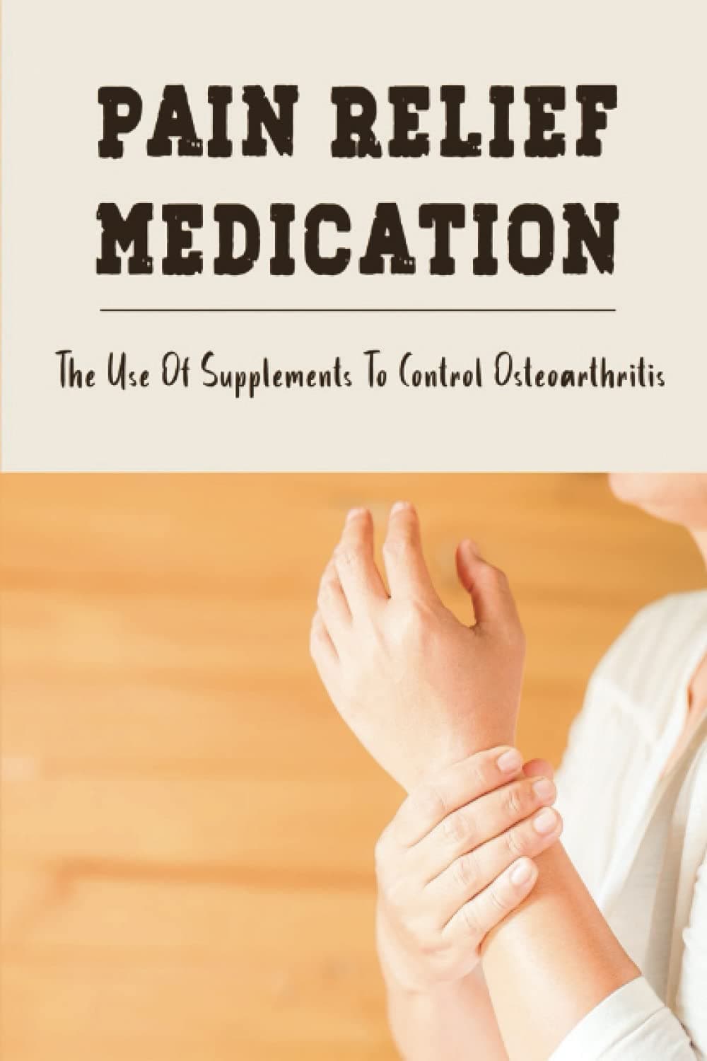 Pain Relief Medication: The Use Of Supplements To Control Osteoarthritis