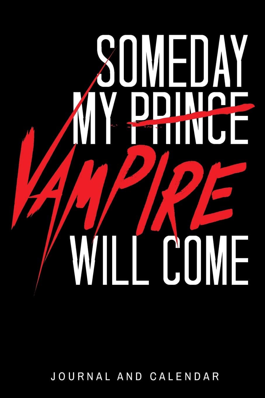 Someday My Prince Vampire Will Come: Blank Lined Journal With Calendar For Vampire Stories
